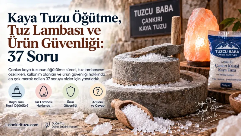 Kaya Tuzu Öğütme, Tuz Lambası ve Ürün Güvenliği: 37 Soru