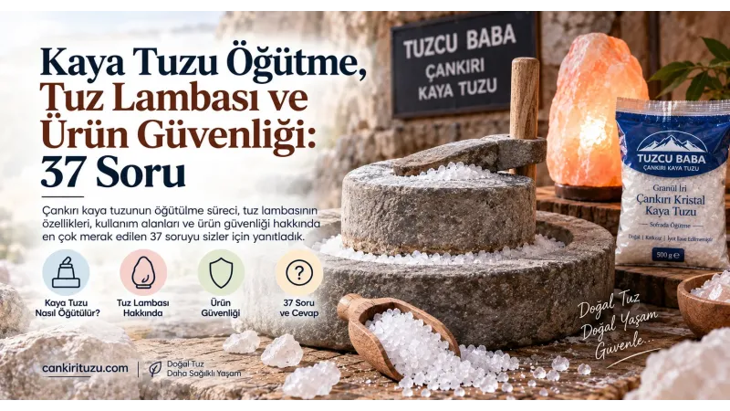 Kaya Tuzu Öğütme, Tuz Lambası ve Ürün Güvenliği: 37 Soru